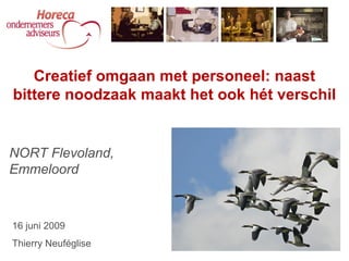 NORT Flevoland, Emmeloord Creatief omgaan met personeel: naast bittere noodzaak maakt het ook hét verschil 16 juni 2009 Thierry Neuféglise 