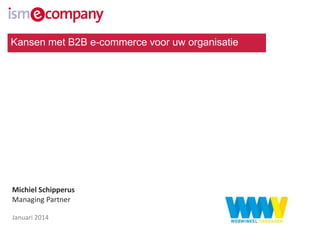 Kansen met B2B e-commerce voor uw organisatie

Michiel Schipperus
Managing Partner
Januari 2014

 