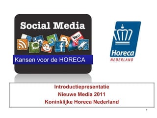 Kansen voor de HORECA Introductiepresentatie Nieuwe Media 2011 KoninklijkeHoreca Nederland 1 