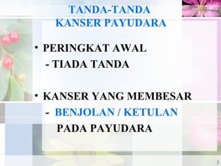 TANDA-TANDA
KANSER PAYUDARA
• PERINGKAT AWAL
- TIADA TANDA
• KANSER YANG MEMBESAR
- BENJOLAN / KETULAN
PADA PAYUDARA
7
 
