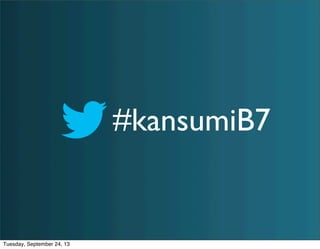 #kansumiB7
Tuesday, September 24, 13
 