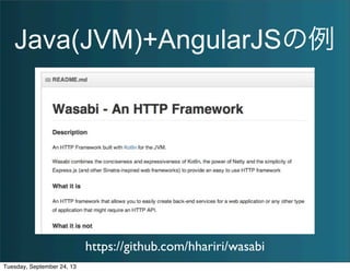 Java(JVM)+AngularJSの例
https://github.com/hhariri/wasabi
Tuesday, September 24, 13
 
