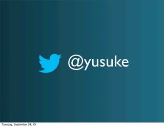 @yusuke
Tuesday, September 24, 13
 