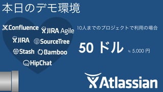 本日のデモ環境 
10人までのプロジェクトで利用の場合 
50 ドル ≒ 5,000 円 
 