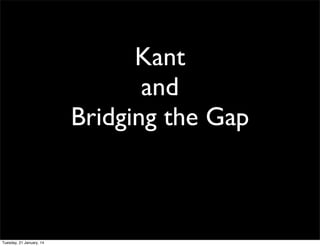 Kant
and
Bridging the Gap

Tuesday, 21 January, 14

 