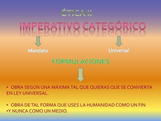 • OBRA SEGÚN UNA MÁXIMATAL QUE QUIERAS QUE SE CONVIERTA
EN LEY UNIVERSAL.
• OBRA DETAL FORMA QUE USES LA HUMANIDAD COMO UN FIN
•Y NUNCA COMO UN MEDIO.
 