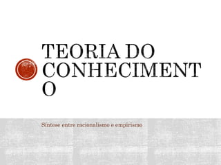 Síntese entre racionalismo e empirismo
 