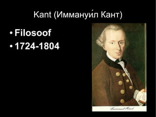 Kant (Иммануи́л Кант)
● Filosoof
● 1724-1804
 