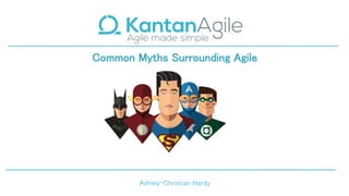 Ashley-Christian Hardy
Common Myths Surrounding Agile
 