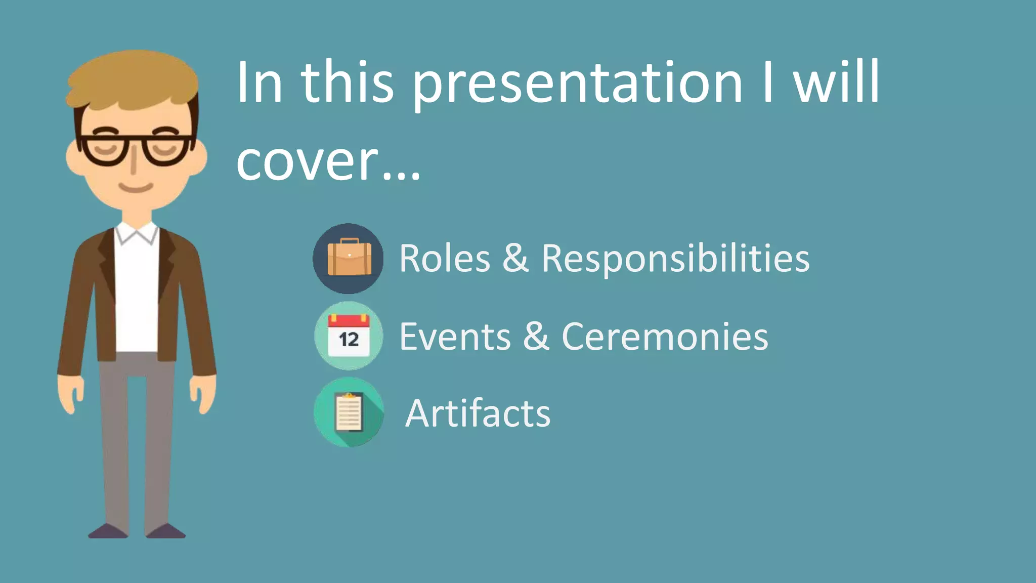 In this presentation I will cover…
Roles & Responsibilities
Events & Ceremonies
Artifacts
 