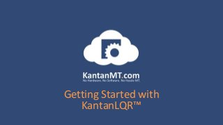 Getting Started with
KantanLQR™
 