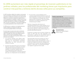 En 2017 los jardines vallados han recibido mucha presión
de los anunciantes y las agencias de comunicación para
garantizar la calidad de su resultado. Gran parte de este
debate se ha centrado en factores de higiene básicos
como la seguridad y la visibilidad. A pesar de eso, los dos
principales participantes (Google y Facebook) registrarán
un fuerte crecimiento en la inversión en publicidad en
2017 y Amazon ha registrado un crecimiento del 58% de
su actividad publicitaria en el 3er trimestre de 2017.
En 2018 veremos un papel aún más destacado de los
jardines vallados en los planes de medios de
comunicación globales debido a tres factores:
En primer lugar, las restricciones sobre la publicidad,
impulsadas principalmente por acciones como la de
Safari 11 de Apple, pero sobre todo el RGPD tendrá el
efecto contrario al que los reguladores estaban
esperando: más poder para los jardines vallados en vez
de menos. Esto se debe a:
1. Los servicios gratuitos que ofrecen estas
empresas son lo suficientemente atractivos
para que los consumidores compartan
alegremente sus datos personales para
conservar el acceso.
2. Aumento de la demanda de los anunciantes y
agencias, de dirigirse a audiencias concretas,
y de garantizar que estas audiencias sean
validadas. Los jardines vallados tienen aquí
otra ventaja porque tienen datos de la
audiencia más específicos, que tienen permiso
para usar, en comparación con otros editores.
3. Por otro lado, es más probable que las
compras programáticas basadas en puntos de
datos (basadas en cookies) se vean afectadas,
y, por consiguiente, es probable que menos
editores/sitios se esfuercen, salvo que puedan
garantizar una audiencia específica o un
contexto de gran calidad.
Además, el argumento del alcance y la
complementariedad de los medios digitales con la
televisión (alcance incremental entre las personas
que ven poca televisión) significa que será más
fácil para las agencias y anunciantes trabajar con
grandes editores/participantes.
Finalmente, el trabajo que los jardines vallados han
hecho en 2017 para dar más seguridad a los
anunciantes y agencias de comunicación sobre la
higiene básica les ayudará a acelerar su cuota.
Todo este poder hará que aumente aún más la
demanda de una mayor responsabilidad, y los
jardines vallados tendrán que demostrar su valor, a
través de la medición de terceros, alrededor del
rendimiento de la inversión que estas plataformas
generan y, sobre todo, su contribución/sinergias
con respecto al gasto de marca total.
Nuestro cuarto take out:
Los profesionales del marketing deberían adoptar los
jardines vallados como una oportunidad de
conseguir audiencias validadas, pero también
deberían ampliar la demanda de responsabilidad
más allá de elementos básicos, como visibilidad o
seguridad, y en verdadero impacto de estas
plataformas en el contexto de su gasto total en
marketing.
En 2018 aumentará aún más rápido el porcentaje de inversión publicitaria en los
jardines vallados, pero los profesionales del marketing tienen que impulsarlos para
construir más puertas y ventanas dentro de esas vallas para sus campañas.
© Kantar Millward Brown 11
Gonzalo Fuentes
Global CEO, Media &Digital
Kantar, Insights
 