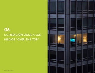 06
© Kantar Millward Brown 14
LA MEDICIÓN SIGUE A LOS
MEDIOS “OVER-THE-TOP”
 