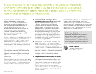 Vivimos en mercados competitivos, la presión
sobre los profesionales del marketing para
demostrar que sus inversiones en medios están
produciendo cambios notable es enorme. Dicho
esto, es necesario demostrar que el impacto va
más allá de la simple demostración de un
incremento en ventas atribuido a la exposición del
consumidor a un anuncio en una campaña.
Confiar en unaumento de las ventas a corto
plazo es demasiado miope para generar unROI
real, sostenible y creciente.
En 2018, el verdadero ROI en medios se convertirá en un
vertiginoso viaje recurrente que combina el aspecto
creativo (contenido, no simplemente anuncios) más
estrechamente con los medios (asociaciones, no
simplemente órdenes de inserción e intercambios), con el
objetivo expreso de lograr una mejora continua de las
ventas y resultados de la marca.
Claro está que esto suena audaz, particularmente
cuando aún seguimos dando medios pasos hacia el
objetivo final de un marketing basado en unmodelo de
marketing de atribución multicanal (conocido como
MTA, Multi-touch Marketing Attribution), predictivo y
determinístico.
Por tanto, ¿qué cambiará en los próximos doces meses
para impulsar a nuestra industria del marketing más allá
de permanecer atrapada en medios pasos perpetuos
para dar un salto que logre transformar la situación?
1. Los responsables de marketing ajustan sus
objetivos: en nuestro último estudio Getting Media
Right, los profesionales del marketing citaban
“demostrar el ROI a escala con las audiencias
correctas” como su reto más importante. Es un
objetivo utópico, ya que sus sistemas de medición
aún tienden más a un entramado de prioridades y
diferentes técnicas. Una vez reconozcan esto, el
sector del Marketing trasladarán sus esfuerzos sobre
el diseño de unsistema perfecto de medición del
retorno de la inversión cross-platform a la ejecución
de contenido y acciones de medios que demuestren
conseguir un incremento en ventas y resultados para
la marca (lo que significa MTA).
2. Las empresas de comunicación comparten más
datos: el tema de los grandes jardines vallados de
medios se entiende bien, pero no el pleno impacto de
las aplicaciones para móvil con enfoques de datos
cerrados. Facebook y Google están por delante del resto
en proporcionar acceso a datos que son imprescindibles
para medir y optimizar. El siguiente nivel de aplicaciones
para móvil hará lo mismo, conectar dispositivo y
códigos ad ID para una medición más universal.
3. Las agencias descifran el código para sus clientes:
planificación audaz, contenido exitoso, optimizados
continuamente en todas las plataformas para lograr
cada vez mayores ventas y mejores resultados de la
marca. Esto es lo mínimo con lo que deben contar las
agencias que quieran conseguir y mantener clientes.
Como enlace entre las marcas y las empresas de
comunicación, las agencias son el conector fundamental
para aumentar verdaderamente el rendimiento de la
inversión en medios.
Por así decirlo, este es el año en el que destinaremos nuestros
recursos a alimentar las bocas ROI. Salvo que nos
conformemos con seguir comprobando por separado la
seguridad de la marca, la visibilidad, el CTR, el impacto en la
marca y el aumento de las ventas. Podemos y deberíamos
aspirar a hacerlo mejor y, siendo realistas, este cambio es
necesario para el futuro de la industria.
Nuestro octavo take out:
Responsables de Marketing, esto empieza por
vosotros; dejad de esperar la llegada de la
plataforma de medición perfecta y en vez de eso
utilizad las herramientas y acuerdos que tenemos
para ser progresivamente mejores generando el
verdadero ROI de medios. Es el viaje, no el destino.
Si tu definición del ROI de medios, especialmente el ROI Digital es simplemente
un incremento medible de las ventas vinculado a la impresión de un anuncio, ni
tú ni tus socios de medios estaréis realizando el cambio debido. El rendimiento
de la inversión en medios es un viaje continuo.
© Kantar Millward Brown 19
Stephen DiMarco
President, Media &Digital
Kantar Millward Brown
 