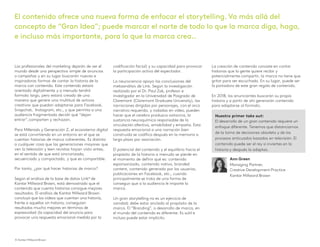 Los profesionales del marketing dejarán de ver el
mundo desde una perspectiva simple de anuncios
o campañas y en su lugar buscarán nuevas e
inspiradoras formas de contar la historia de la
marca con contenido. Este contenido estará
orientado digitalmente y a menudo tendrá
formato largo, pero estará creado de una
manera que genere una multitud de activos
creativos que puedan adaptarse para Facebook,
Snapchat, Instagram, etc., y que permita a una
audiencia fragmentada decidir qué “dejan
entrar”,comparten y rechazan.
Para Millenials y Generación Z, el ecosistema digital
se está convirtiendo en un entorno en el que se
cuentan historias de marca coherentes. Es distinto
a cualquier cosa que las generaciones mayores que
ven la televisión y leen revistas hayan visto antes,
en el sentido de que está sincronizado,
secuenciado y compactado, y que es compartible.
Por tanto, ¿por qué hacer historias de marca?
Según el análisis de la base de datos Link®
de
Kantar Millward Brown, está demostrado que el
contenido que cuenta historias consigue mejores
resultados. El análisis de Kantar Millward Brown
concluyó que los vídeos que cuentan una historia,
frente a aquellos sin historia, conseguían
resultados mucho mejores en términos de
expresividad (la capacidad del anuncio para
provocar una respuesta emocional medida por la
codificación facial) y su capacidad para provocar
la participación activa del espectador.
La neurociencia apoya las conclusiones del
metaanálisis de Link. Según la investigación
realizada por el Dr. Paul Zak, profesor e
investigador en la Universidad de Posgrado de
Claremont (Claremont Graduate University), las
narraciones dirigidas por personajes, con el arco
narrativo requerido, y rodadas en vídeo, pueden
hacer que el cerebro produzca oxitocina, la
sustancia neuroquímica responsable de la
vinculación afectiva, amabilidad y empatía. Esta
respuesta emocional a una narración bien
construida se codifica después en la memoria a
largo plazo por asociación.
El potencial del contenido y el equilibrio hacia el
propósito de la historia a menudo se pierde en
el momento de definir qué es: contenido
esponsorizado, contenido nativo, branded
content, contenido generado por los usuarios,
publicaciones en Facebook, etc., cuando
principalmente se trata de una forma de
conseguir que a la audiencia le importe la
marca.
Un gran storytelling no es un ejercicio de
vanidad; debe estar anclado al propósito de la
marca. El “Branding”, o desarrollo de marca, en
el mundo del contenido es diferente. Es sutil e
incluso puede estar implícito.
La creación de contenido consiste en contar
historias que la gente quiere recibir y
potencialmente compartir, la marca no tiene que
gritar para ser escuchada. En su lugar, puede ser
la portadora de este gran regalo de contenido.
En 2018, los anunciantes buscarán su propia
historia y a partir de ahí generarán contenido
para adaptarse al formato.
Nuestro primer take out:
El desarrollo de un gran contenido requiere un
enfoque diferente. Tenemos que distanciarnos
de la toma de decisiones obsoleta y de los
procesos anticuados basados en televisión. El
contenido puede ser el rey si inviertes en la
historia y después la adaptas.
El contenido ofrece una nueva forma de enfocar el storytelling. Va más allá del
concepto de “Gran Idea”; puede marcar el norte de todo lo que la marca diga, haga,
e incluso más importante, para lo que la marca crea..
© Kantar Millward Brown 5
Ann Green
Managing Partner,
Creative Development Practice
Kantar Millward Brown
© Kantar Millward Brown
 