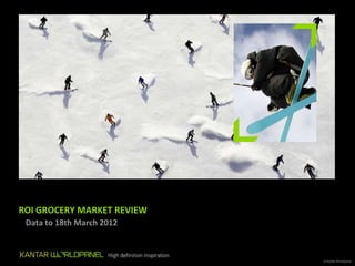 ROI GROCERY MARKET REVIEW
– Data to 18th March 2012



                            © Kantar Worldpanel
 