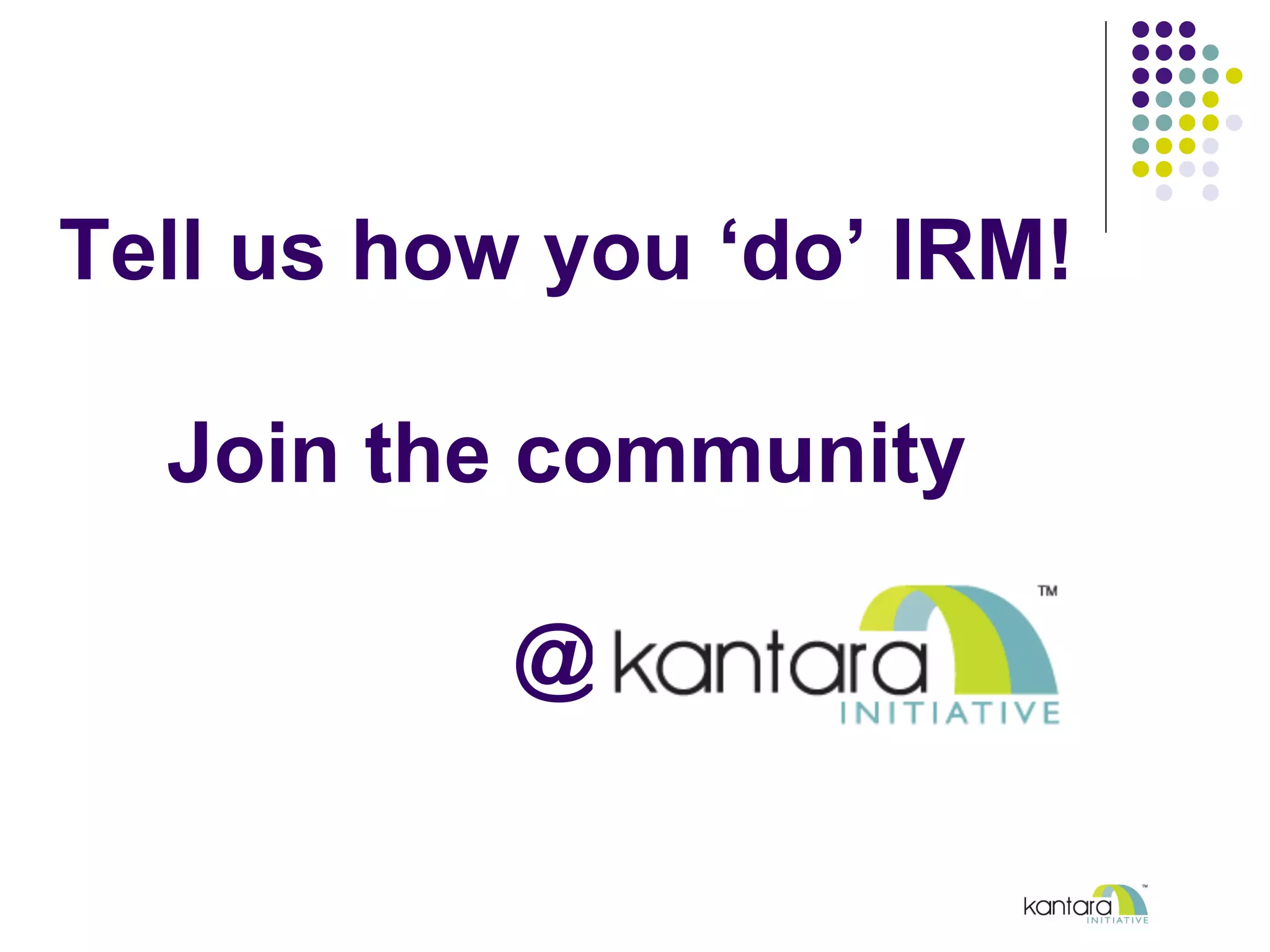 Tell us how you ‘do’ IRM!
Join the community
@
 