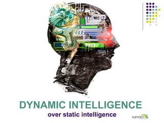 DYNAMIC INTELLIGENCE
over static intelligence
 