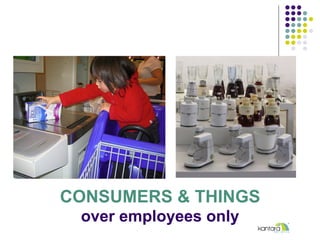 CONSUMERS & THINGS
over employees only
 