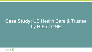 Case Study: US Health Care & Trustee
by HIE of ONE
 