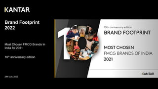 Brand Footprint
2022
Most Chosen FMCG Brands In
India for 2021
10th anniversary edition
28th July, 2022
 