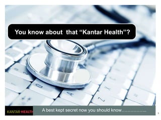 You know about that “Kantar Health”?




        A best kept secret now you should know……………..
                                                        1
 
