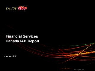 Financial Services
Canada IAB Report

January 2013

www.KantarMediaNA.com

© 2013 Kantar Media

 