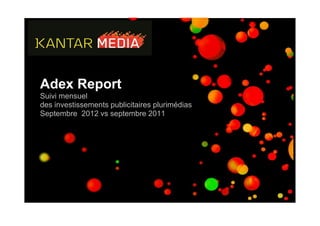 Adex Report
Suivi mensuel
des investissements publicitaires plurimédias
Septembre 2012 vs septembre 2011
 