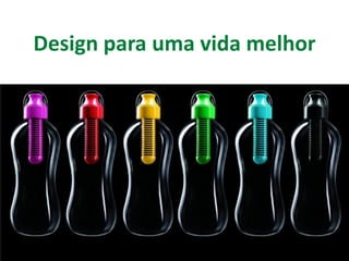 Design para uma vida melhor
 