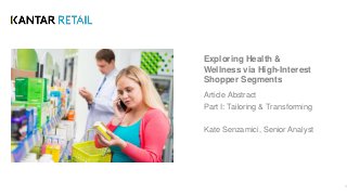 Exploring Health &
Wellness via High-Interest
Shopper Segments
Article Abstract
Part I: Tailoring & Transforming
Kate Senzamici, Senior Analyst
1
 