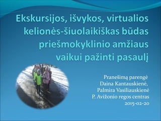 Pranešimą parengė
Daina Kantauskienė,
Palmira Vasiliauskienė
P. Avižonio regos centras
2015-02-20
 