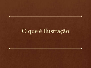 O que é Ilustração
 