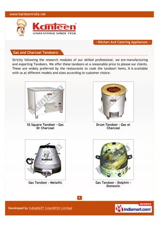 - Kitchen And Catering Appliances -


Gas and Charcoal Tandoors:

Strictly following the research modules of our skilled professional, we are manufacturing
and exporting Tandoors. We offer these tandoors at a reasonable price to please our clients.
These are widely preferred by the restaurants to cook the tandoori items. It is available
with us at different models and sizes according to customer choice.




          SS Square Tandoor - Gas                       Drum Tandoor - Gas or
                Or Charcoal                                   Charcoal




          Gas Tandoor - Metallic                        Gas Tandoor - Dolphin -
                                                              Domestic
 