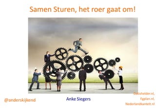 @anderskijkend Anke Siegers
Samen Sturen, het roer gaat om!
Datishelder.nl,
Fgplan.nl,
Nederlandkantelt.nl
 