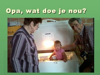 Opa, wat doe je nou? 