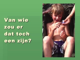 Van wie zou er dat toch een zijn? 