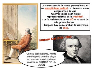 [object Object],[object Object],[object Object],[object Object],Con su escepticismo, HUME me despertó de mi fe ciega en la razón y me impulsó a realizar mi CRITICA DE LA RAZÓN  Immanuel Kant (1724 - 1804) 