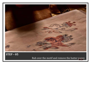 3
4
STEP – 05
Rub over the motif and remove the butter paper.
 