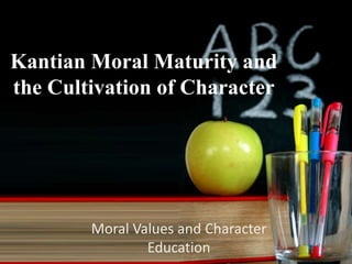 Kantian Moral Maturity and
the Cultivation of Character
Moral Values and Character
Education
 