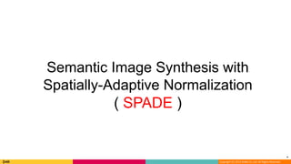 *
Copyright (C) 2013 DeNA Co.,Ltd. All Rights Reserved.
　
*
Semantic Image Synthesis with
Spatially-Adaptive Normalization
( SPADE )
 