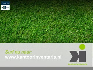 Surf nu naar:
www.kantoorinventaris.nl
                           kantoorinventaris
 