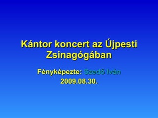 Kántor koncert az Újpesti Zsinagógában Fényképezte:  Szedő Iván 2009.08.30. 