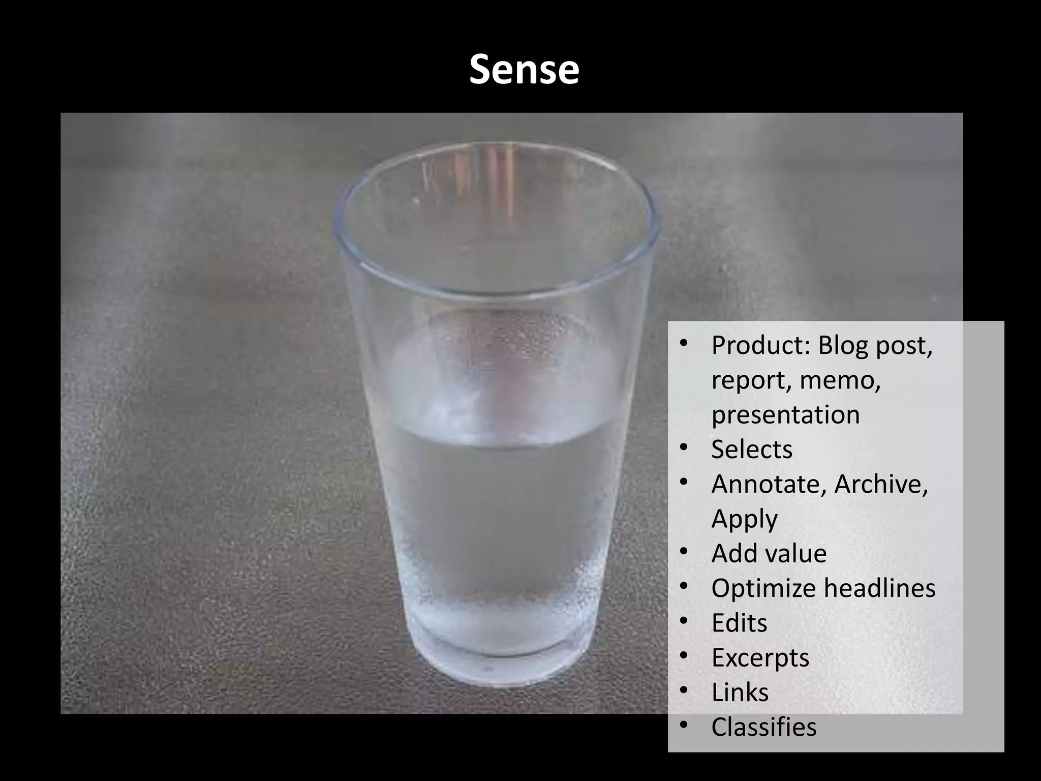 Sense
• Product: Blog post,
report, memo,
presentation
• Selects
• Annotate, Archive,
Apply
• Add value
• Optimize headlines
• Edits
• Excerpts
• Links
• Classifies
 