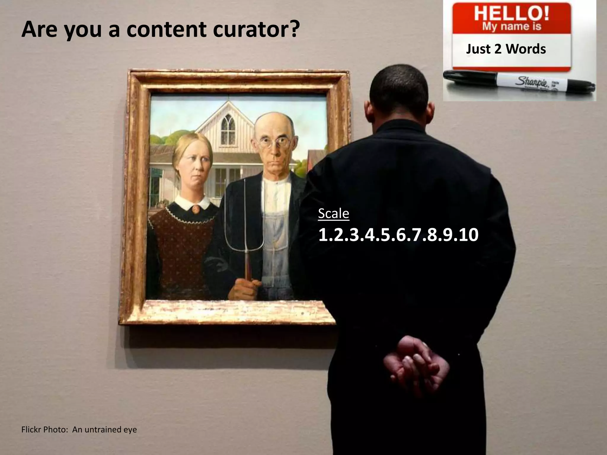 Are you a content curator?
Flickr Photo: An untrained eye
Scale
1.2.3.4.5.6.7.8.9.10
Just 2 Words
 
