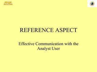 REFERENCE ASPECT Effective Communication with the Analyst User 