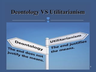 
6
Deontology VS UtilitarianismDeontology VS Utilitarianism
 