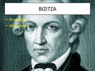 BIZITZA
• Prusianoa.
• Alemaniera.
 