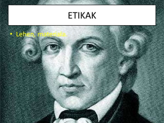 ETIKAK
• Lehen, materiala.
 