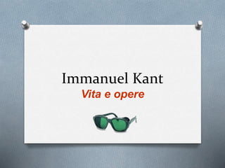 Immanuel Kant
Vita e opere
 