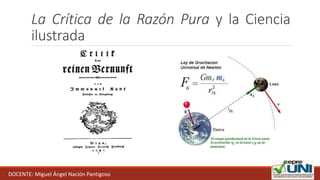 La Crítica de la Razón Pura y la Ciencia
ilustrada
DOCENTE: Miguel Ángel Nación Pantigoso
 